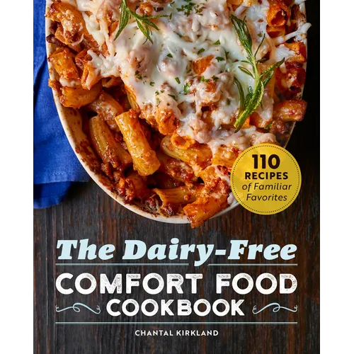 The Dairy-Free Comfort Food Cookbook: 110 Recipes of Familiar Favorites