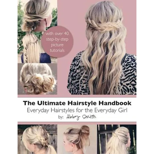 The Ultimate Hairstyle Handbook: Everyday Hairstyles for the Everyday Girl