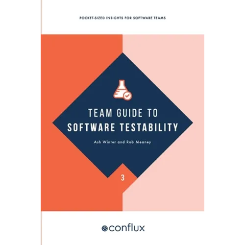 Team Guide to Software Testability: Better software through greater testability