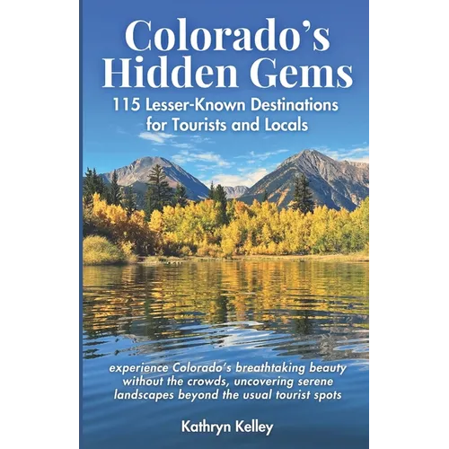 Colorado's Hidden Gems: 115 Lesser-Known Destinations for Tourists and Locals with interactive map (hikes, lakes, ghost towns, hot springs, water fall
