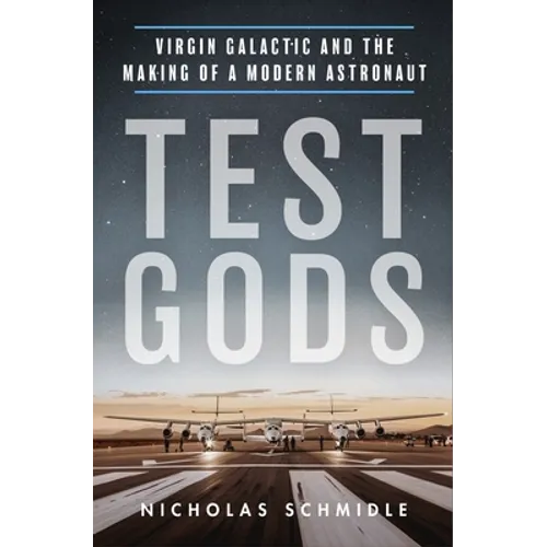 Test Gods: Virgin Galactic and the Making of a Modern Astronaut