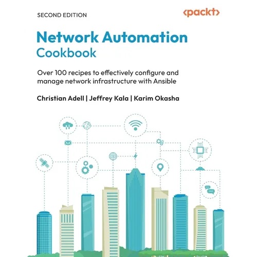 Network Automation Cookbook - Second Edition: Over 100 recipes to effectively configure and manage network infrastructure with Ansible