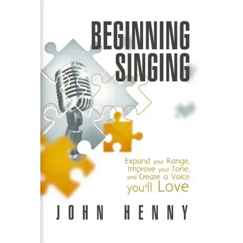 Beginning Singing: Expand Your Range, Improve Your Tone, and Create a Voice You'll Love