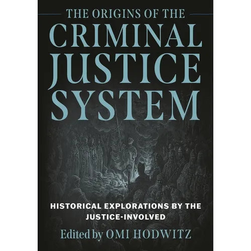The Origins of the Criminal Justice System: Historical Explorations by the Justice-Involved