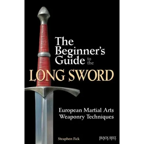 The Beginner's Guide to the Long Sword: European Martial Arts Weaponry Techniques
