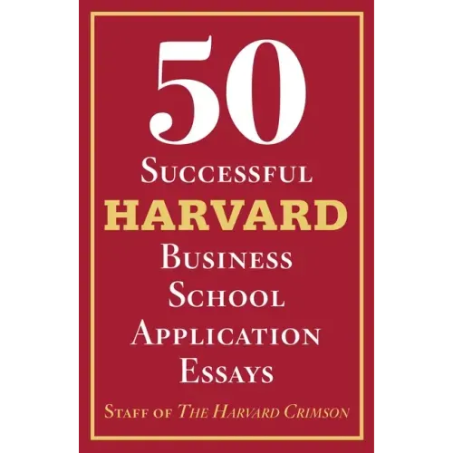 50 Successful Harvard Business School Application Essays: With Analysis by the Staff of the Harvard Crimson