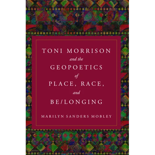 Toni Morrison and the Geopoetics of Place, Race, and Be/longing