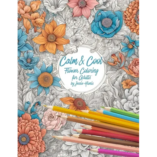 Calm and Cool Flowers Coloring Book for Adults