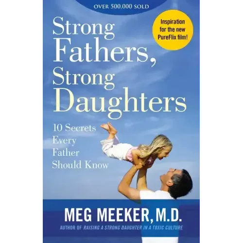 Strong Fathers, Strong Daughters: 10 Secrets Every Father Should Know