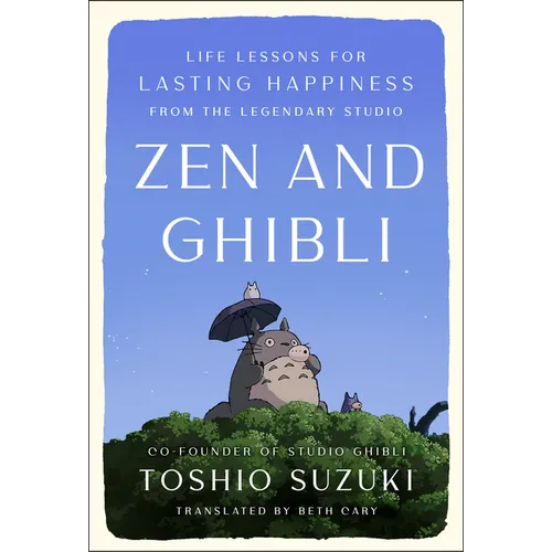 Zen and Ghibli: Life Lessons for Lasting Happiness from the Legendary Studio