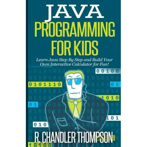 Java Programming for Kids: Learn Java Step By Step and Build Your Own Interactive Calculator for Fun!