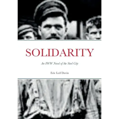 Solidarity: An IWW Novel of the Steel City