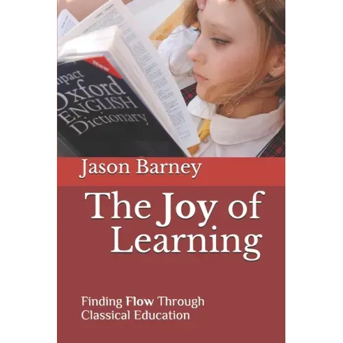 The Joy of Learning: Finding Flow Through Classical Education - Paperback