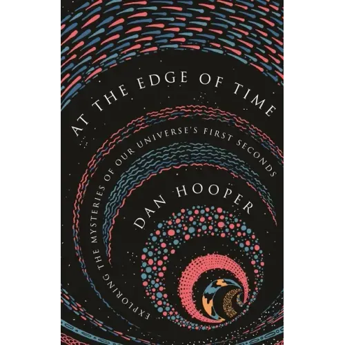 At the Edge of Time: Exploring the Mysteries of Our Universe's First Seconds