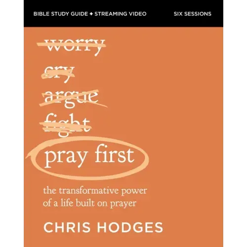 Pray First Bible Study Guide Plus Streaming Video: The Transformative Power of a Life Built on Prayer