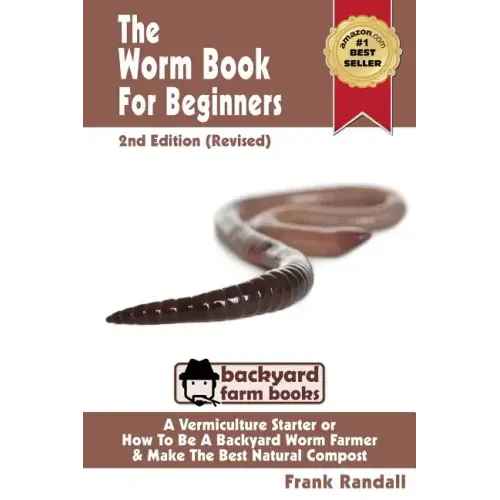 The Worm Book For Beginners: 2nd Edition (Revised): A Vermiculture Starter or How To Be A Backyard Worm Farmer And Make The Best Natural Compost From