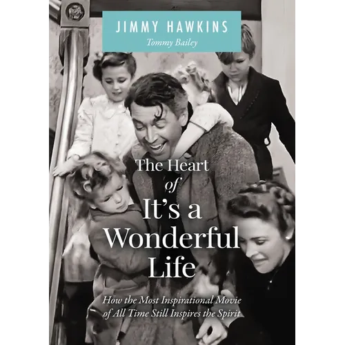 The Heart of It's a Wonderful Life: How the Most Inspirational Movie of All Time Still Inspires the Spirit