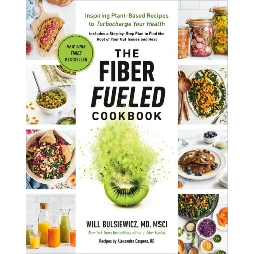 The Fiber Fueled Cookbook: Inspiring Plant-Based Recipes to Turbocharge Your Health