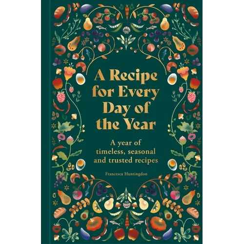 A Recipe for Every Day of the Year: A Year of Timeless, Seasonal and Trusted Recipes