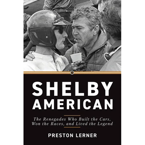 Shelby American: The Renegades Who Built the Cars, Won the Races, and Lived the Legend - Hardcover