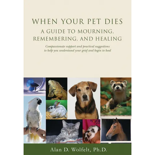 When Your Pet Dies: A Guide to Mourning, Remembering and Healing