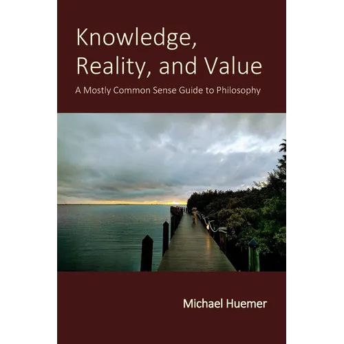 Knowledge, Reality, and Value: A Mostly Common Sense Guide to Philosophy