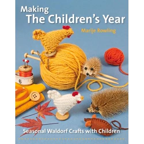 Making the Children's Year: Seasonal Waldorf Crafts with Children