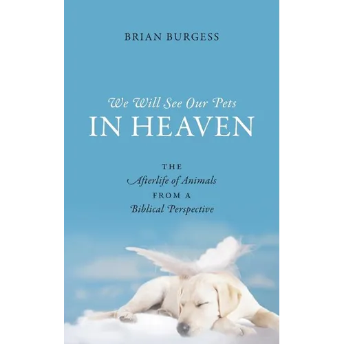 We Will See Our Pets in Heaven: The Afterlife of Animals from a Biblical Perspective - Paperback