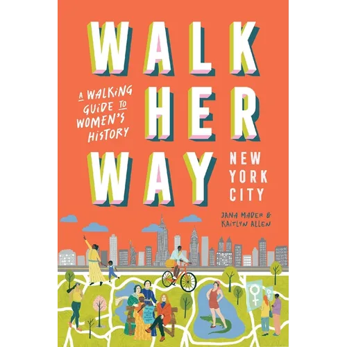 Walk Her Way New York City: A Walking Guide to Women's History