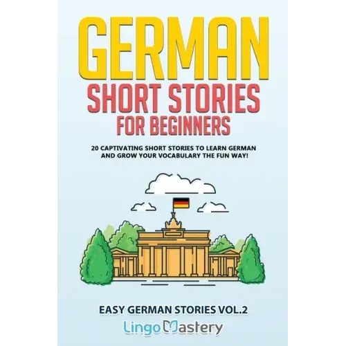 German Short Stories for Beginners: 20 Captivating Short Stories to Learn German & Grow Your Vocabulary the Fun Way!