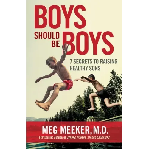 Boys Should Be Boys: 7 Secrets to Raising Healthy Sons