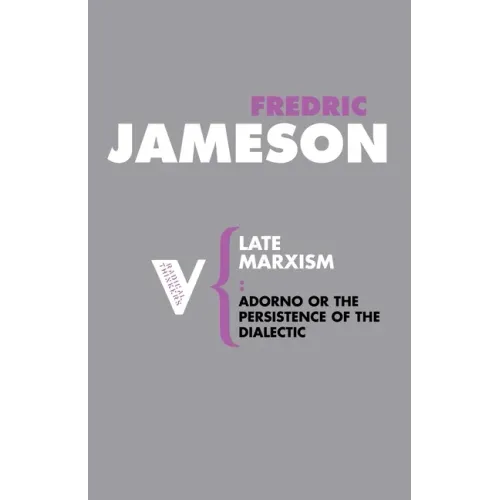 Late Marxism: Adorno, Or, the Persistence of the Dialectic