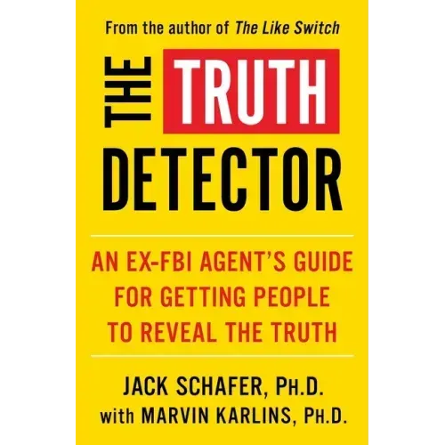 The Truth Detector: An Ex-FBI Agent's Guide for Getting People to Reveal the Truth