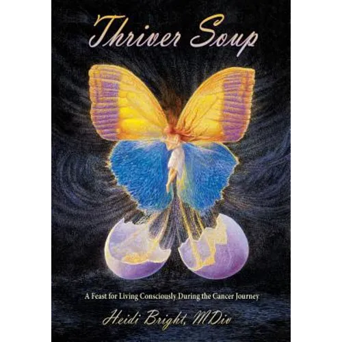 Thriver Soup: A Feast for Living Consciously During the Cancer Journey