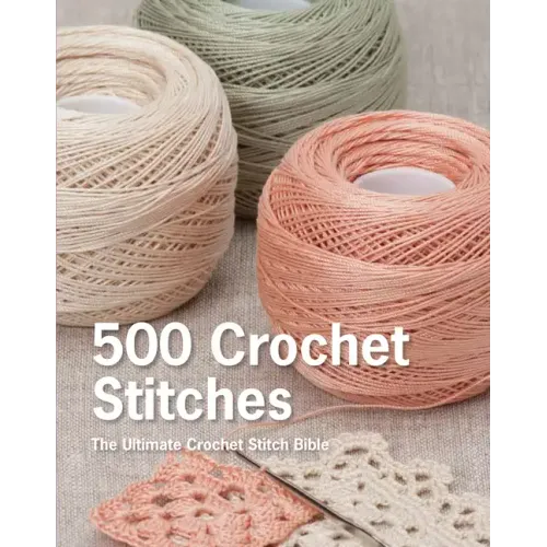 500 Crochet Stitches: The Ultimate Crochet Stitch Bible
