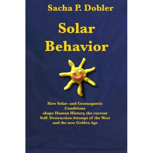 Solar Behavior: How Solar- and Geomagnetic Conditions shape Human History, the current Self- Destruction Attempt of the West and the new Golden Age