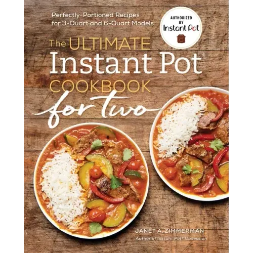 The Ultimate Instant Pot(r) Cookbook for Two: Perfectly Portioned Recipes for 3-Quart and 6-Quart Models
