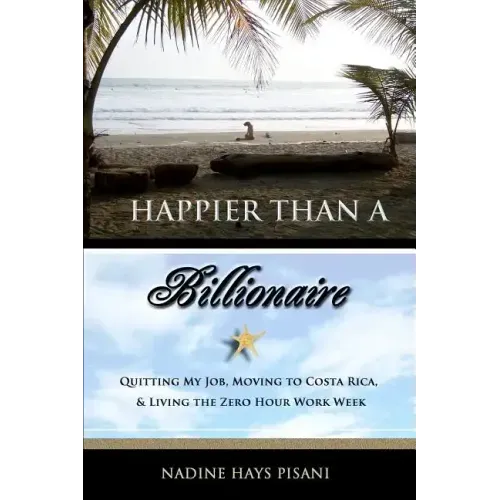Happier Than a Billionaire: Quitting My Job, Moving to Costa Rica, and Living the Zero Hour Work Week