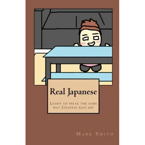 Real Japanese: Learn to Speak the Same Way Japanese Kids Do!