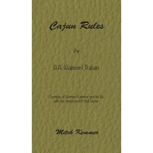 Cajun Rules by Gaboon Trahan: Courtesy of Norman Kemmer and his life with the American Pit Bull Terrier