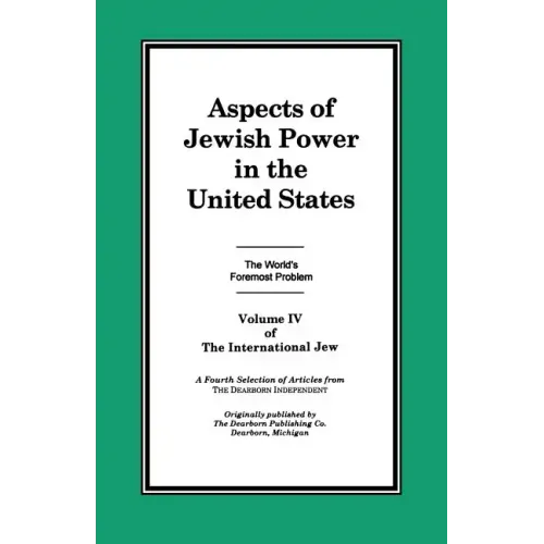 The International Jew Volume IV: Aspects of Jewish Power in the United States