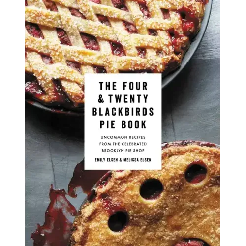 The Four & Twenty Blackbirds Pie Book: Uncommon Recipes from the Celebrated Brooklyn Pie Shop
