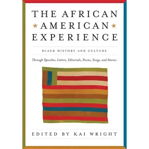 African American Experience: Black History and Culture Through Speeches, Letters, Editorials, Poems, Songs, and Stories