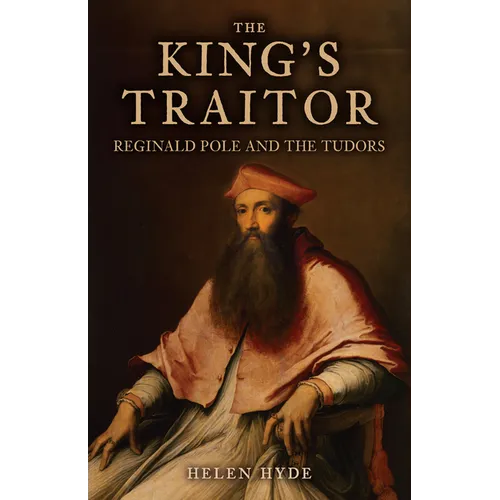 The King's Traitor: Reginald Pole and the Tudors