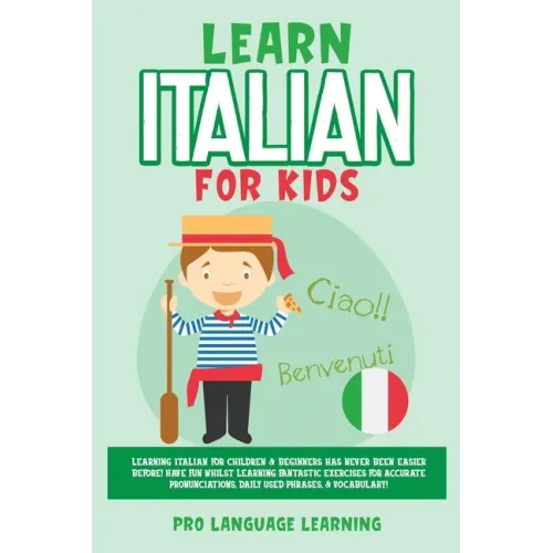 Learn Italian for Kids: Learning Italian for Children & Beginners Has Never Been Easier Before! Have Fun Whilst Learning Fantastic Exercises f