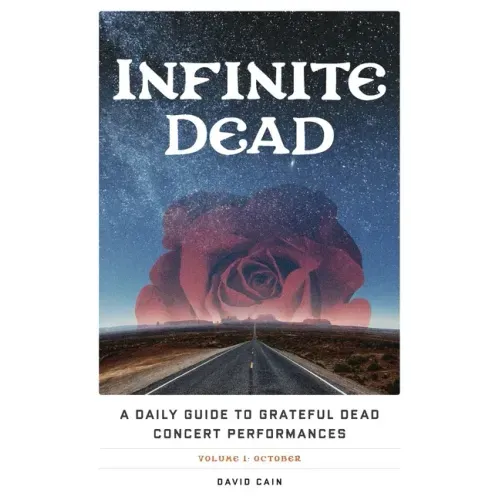 Infinite Dead: A Daily Guide to Grateful Dead Concert Performances Volume 1: October