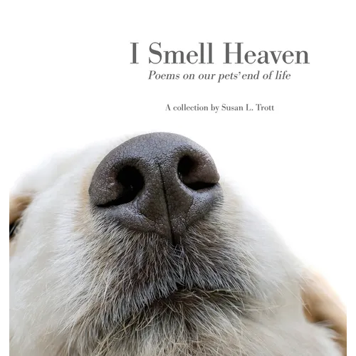 I Smell Heaven: Poems on our pets' end of life