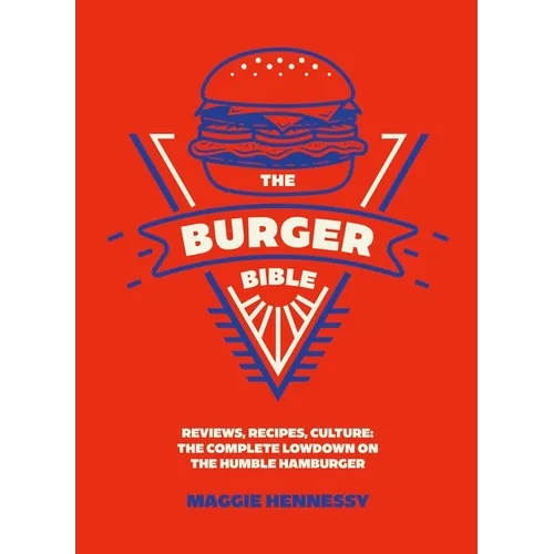 The Burger Bible: Everything You Need to Know about the Humble Hamburger