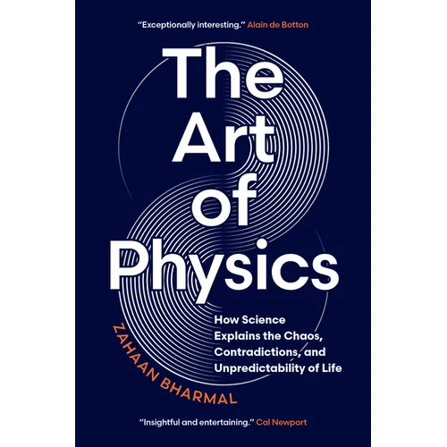 The Art of Physics: How Science Explains the Chaos, Contradictions, and Unpredictability of Life