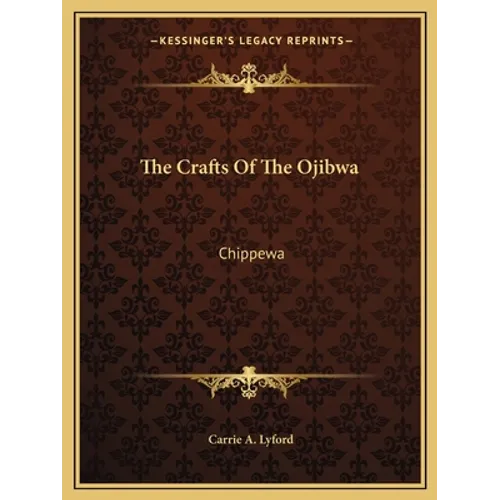 The Crafts Of The Ojibwa: Chippewa